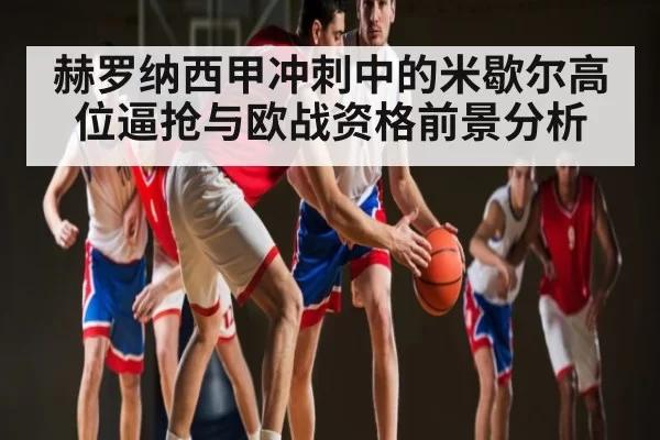赫罗纳西甲冲刺中的米歇尔高位逼抢与欧战资格前景分析